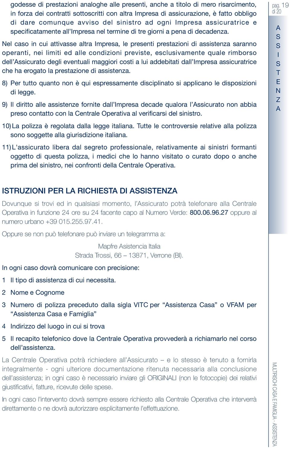 el cas in cui attivasse altra mpresa, le presenti prestazini di assistenza sarann peranti, nei limiti ed alle cndizini previste, esclusivamente quale rimbrs dell ssicurat degli eventuali maggiri csti