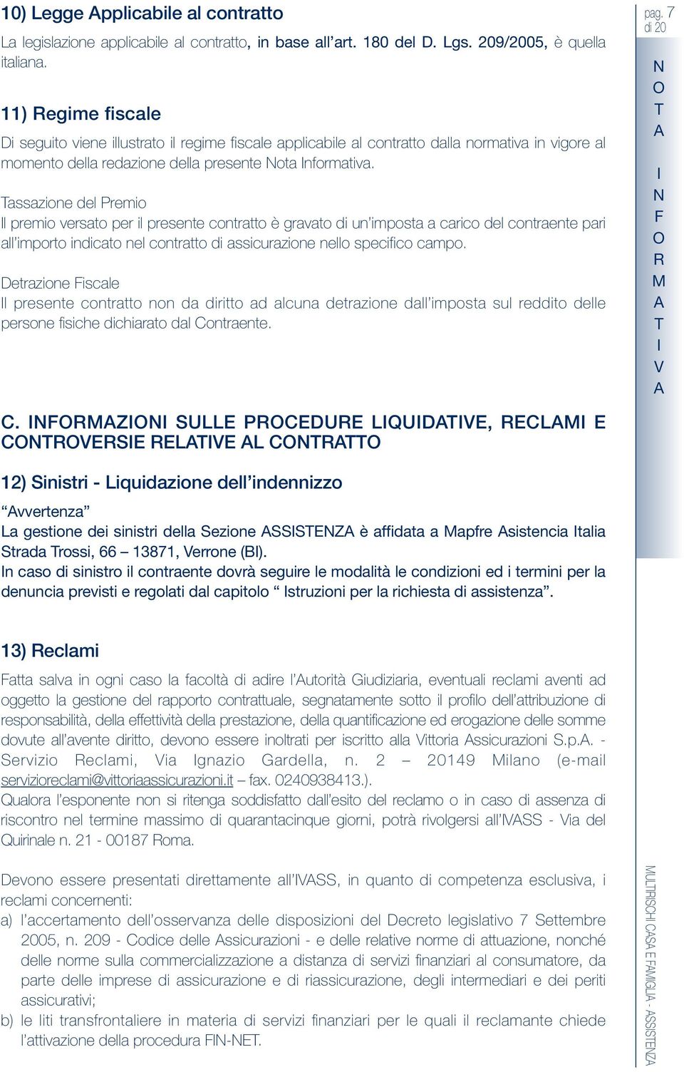 assazine del Premi l premi versat per il presente cntratt è gravat di un impsta a caric del cntraente pari all imprt indicat nel cntratt di assicurazine nell specific camp.