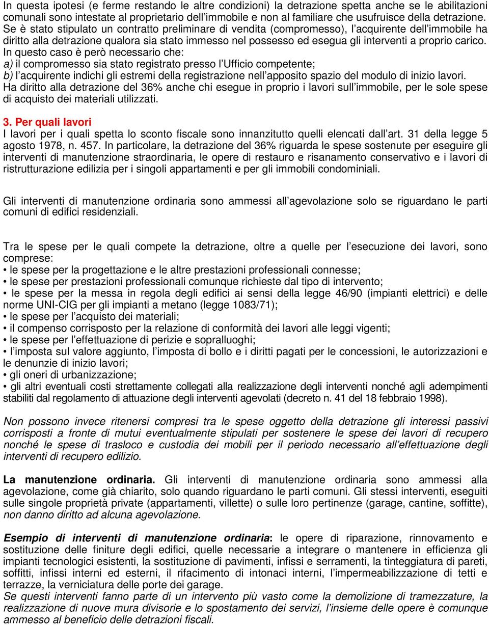 Se è stato stipulato un contratto preliminare di vendita (compromesso), l acquirente dell immobile ha diritto alla detrazione qualora sia stato immesso nel possesso ed esegua gli interventi a proprio