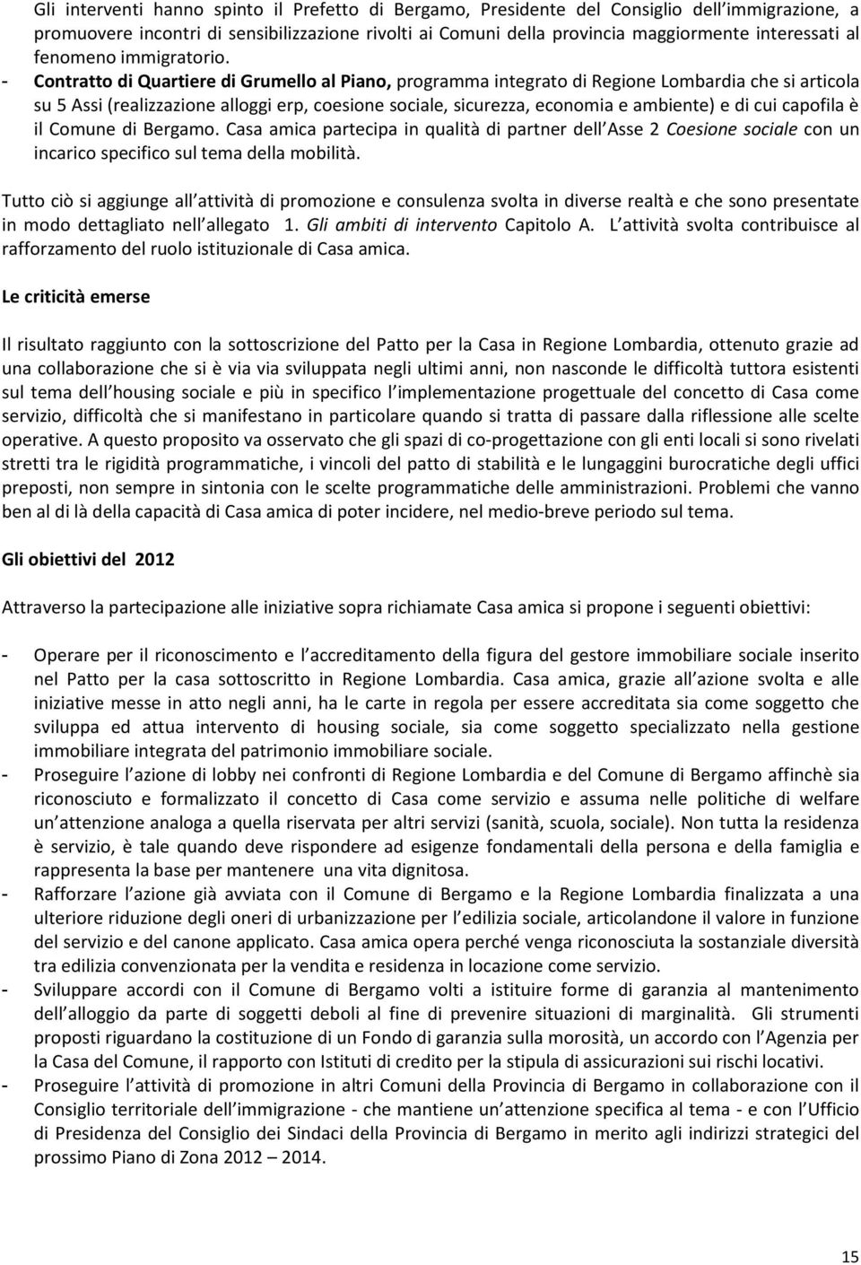 - Contratto di Quartiere di Grumello al Piano, programma integrato di Regione Lombardia che si articola su 5 Assi (realizzazione alloggi erp, coesione sociale, sicurezza, economia e ambiente) e di