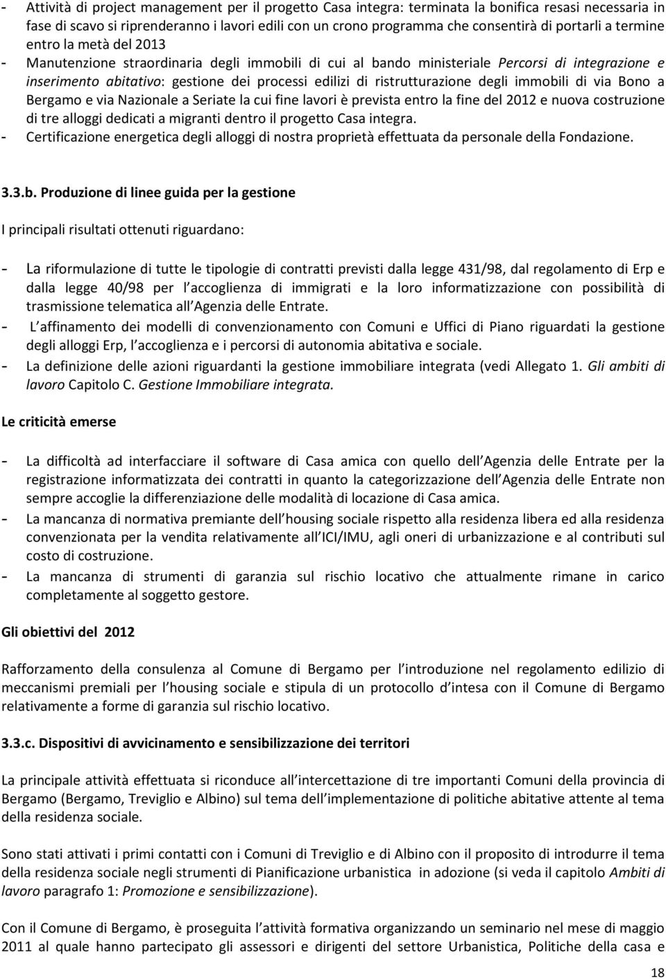 ristrutturazione degli immobili di via Bono a Bergamo e via Nazionale a Seriate la cui fine lavori è prevista entro la fine del 2012 e nuova costruzione di tre alloggi dedicati a migranti dentro il