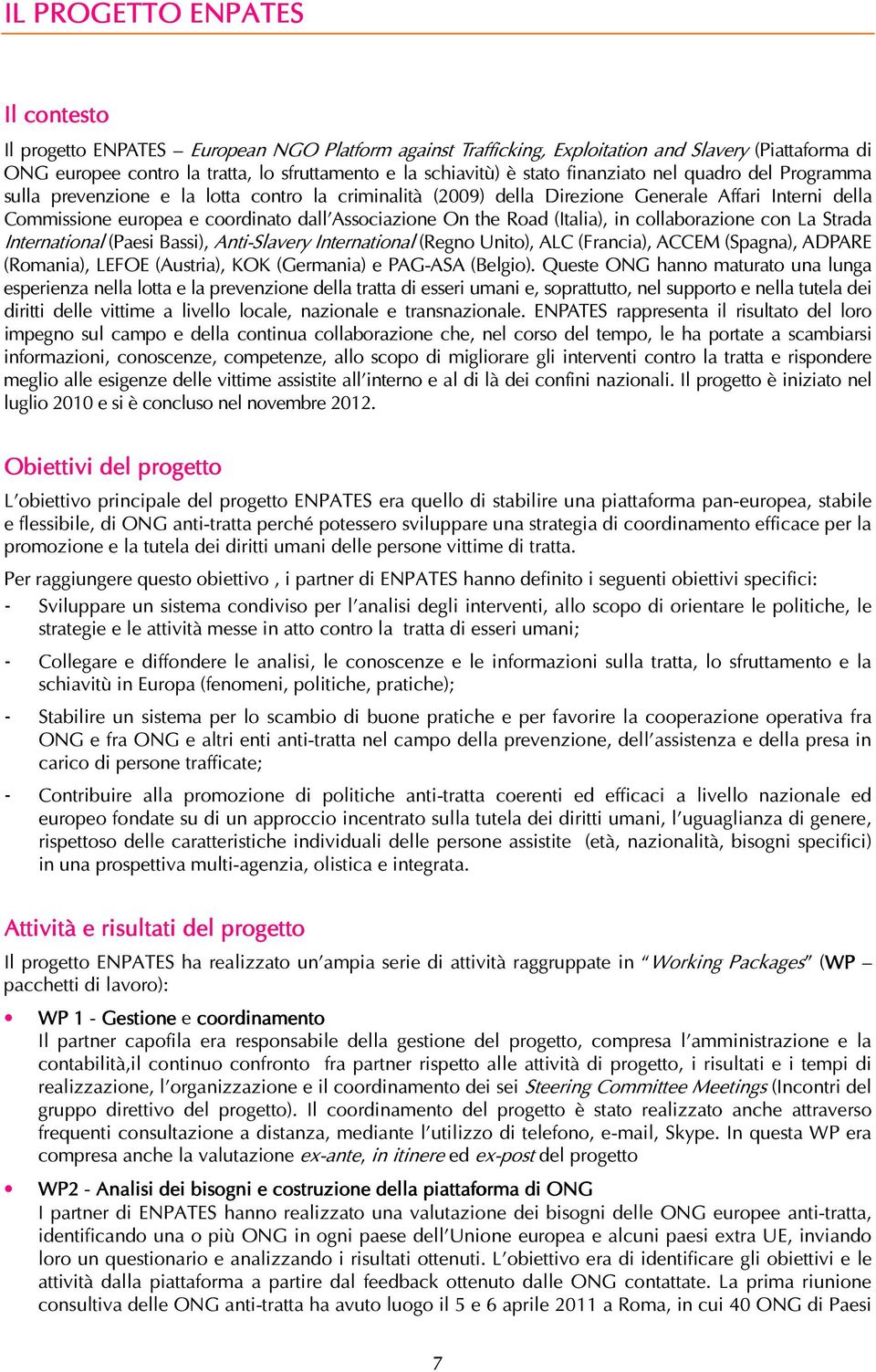 the Road (Italia), in collaborazione con La Strada International (Paesi Bassi), Anti-Slavery International (Regno Unito), ALC (Francia), ACCEM (Spagna), ADPARE (Romania), LEFOE (Austria), KOK