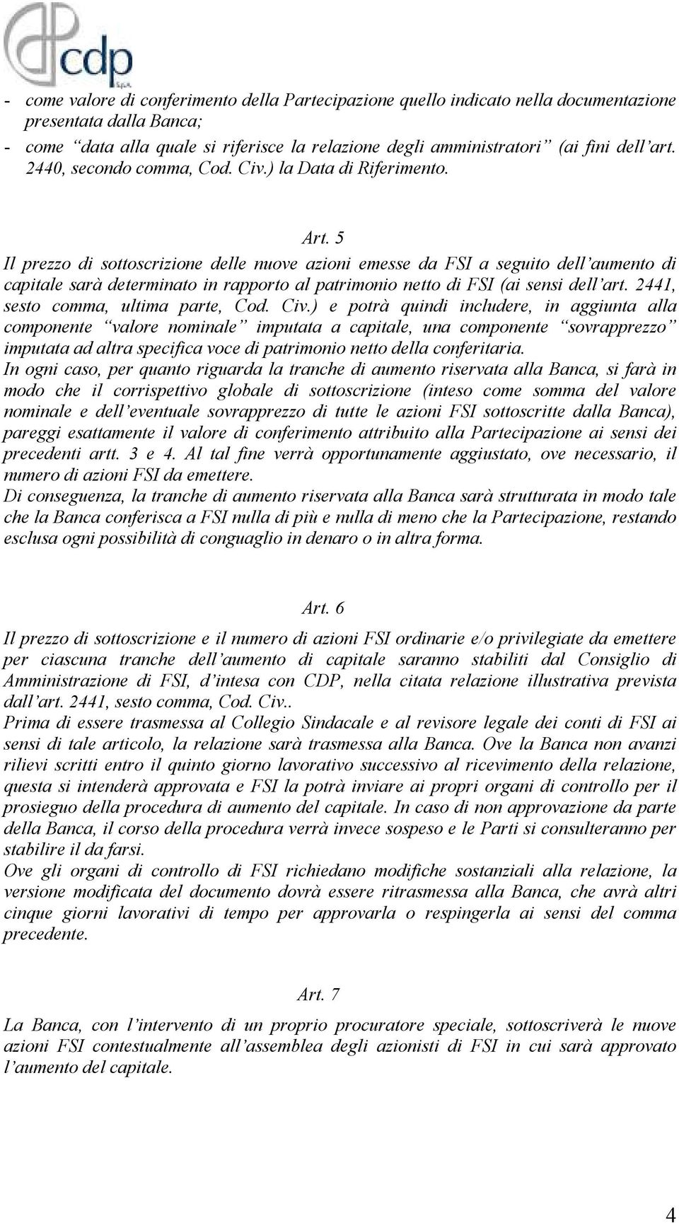 5 Il prezzo di sottoscrizione delle nuove azioni emesse da FSI a seguito dell aumento di capitale sarà determinato in rapporto al patrimonio netto di FSI (ai sensi dell art.