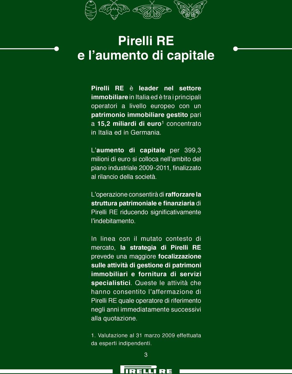 L operazione consentirà di rafforzare la struttura patrimoniale e finanziaria di Pirelli RE riducendo significativamente l indebitamento.