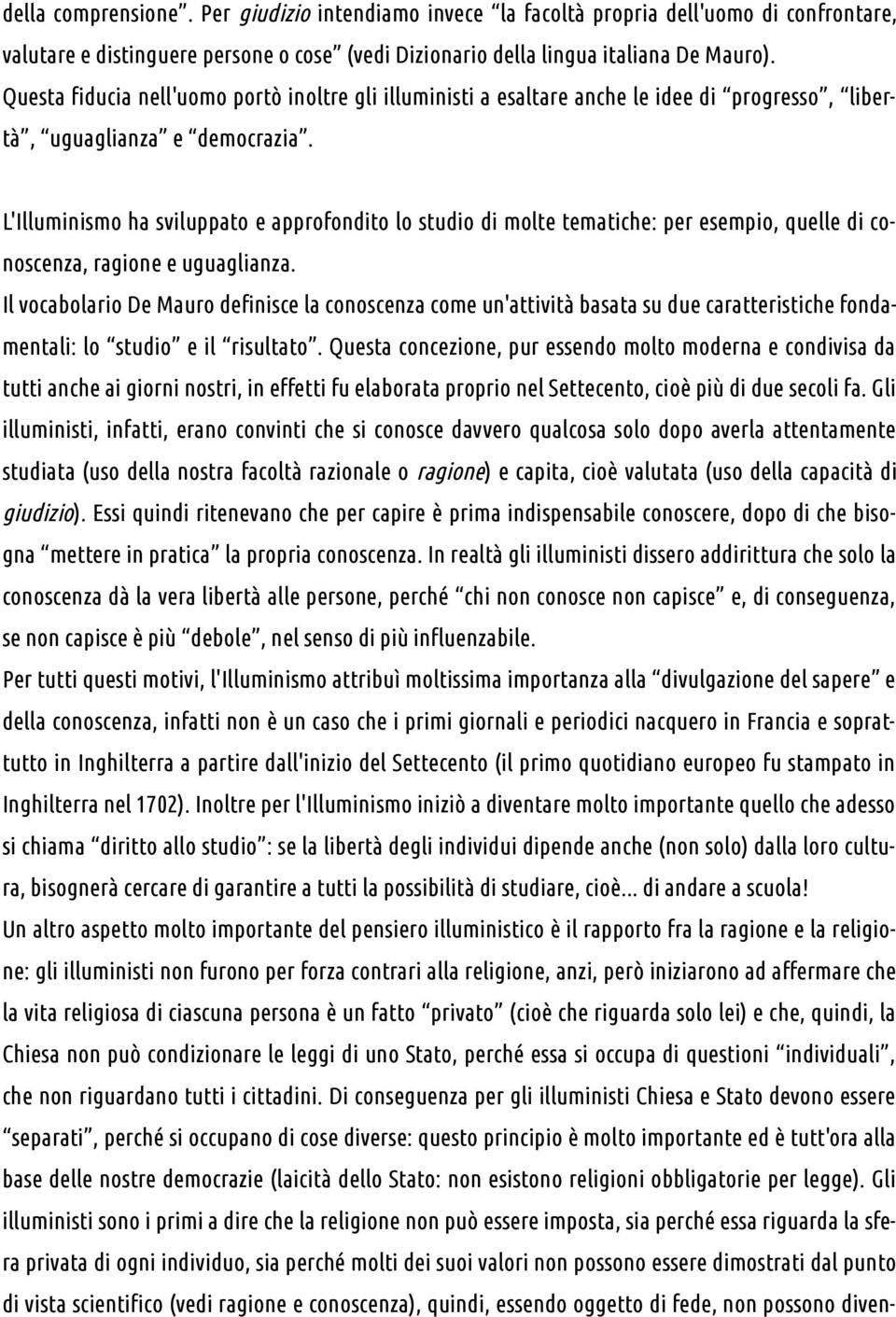 L'Illuminismo ha sviluppato e approfondito lo studio di molte tematiche: per esempio, quelle di conoscenza, ragione e uguaglianza.