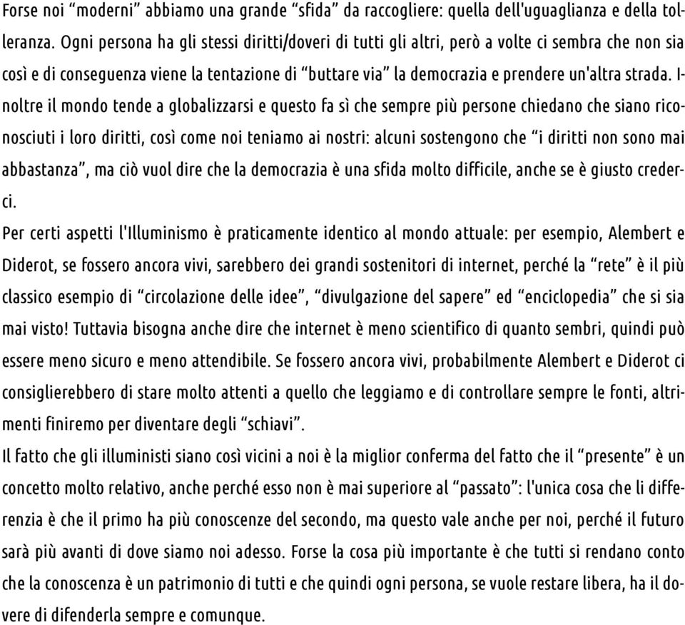 I- noltre il mondo tende a globalizzarsi e questo fa sì che sempre più persone chiedano che siano riconosciuti i loro diritti, così come noi teniamo ai nostri: alcuni sostengono che i diritti non