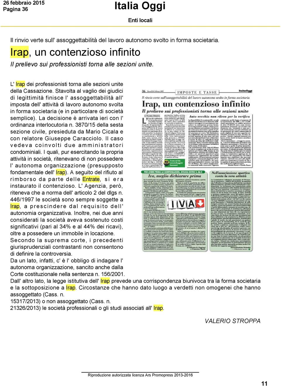 Stavolta al vaglio dei giudici di legittimità finisce l' assoggettabilità all' imposta dell' attività di lavoro autonomo svolta in forma societaria (e in particolare di società semplice).