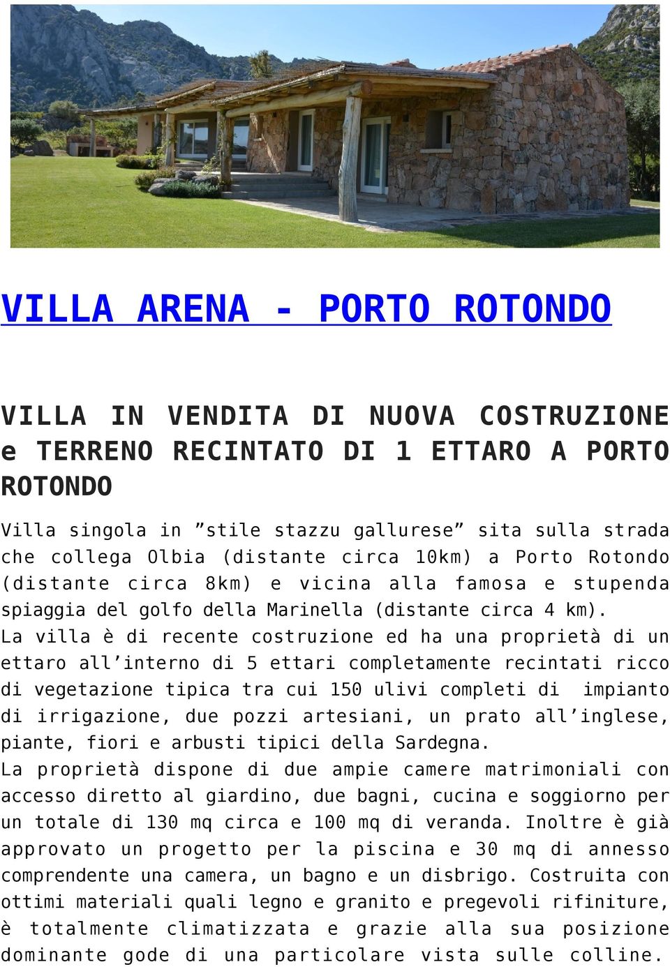 La villa è di recente costruzione ed ha una proprietà di un ettaro all interno di 5 ettari completamente recintati ricco di vegetazione tipica tra cui 150 ulivi completi di impianto di irrigazione,