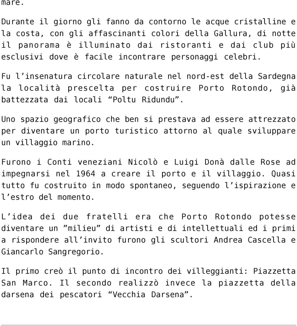 Uno spazio geografico che ben si prestava ad essere attrezzato per diventare un porto turistico attorno al quale sviluppare un villaggio marino.