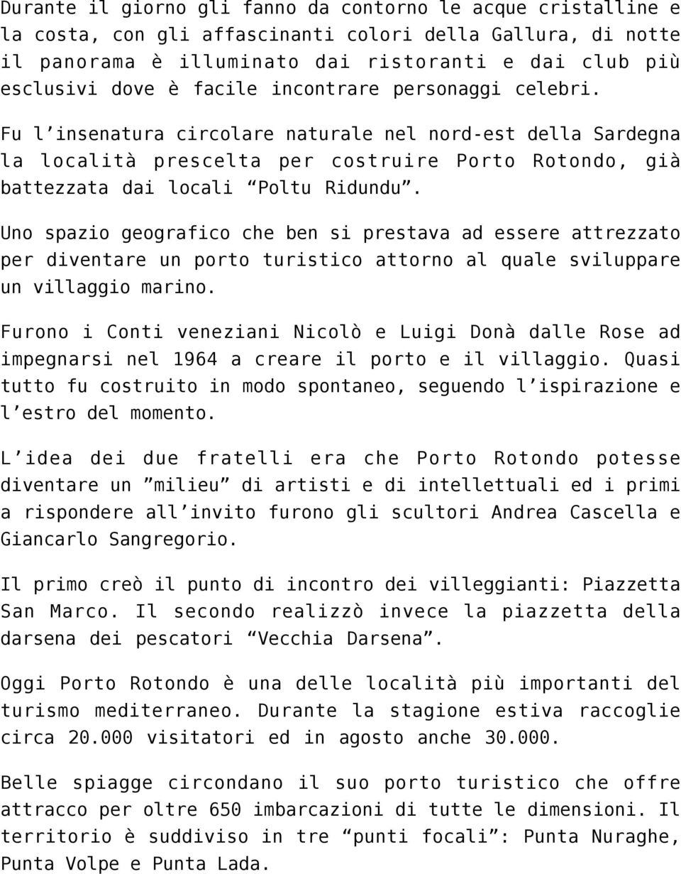 Uno spazio geografico che ben si prestava ad essere attrezzato per diventare un porto turistico attorno al quale sviluppare un villaggio marino.