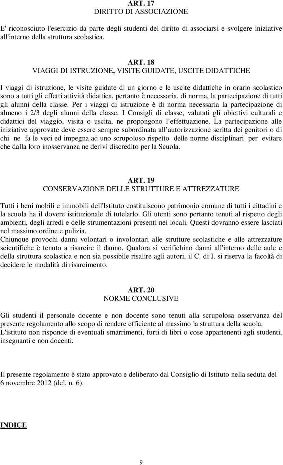 didattica, pertanto è necessaria, di norma, la partecipazione di tutti gli alunni della classe.