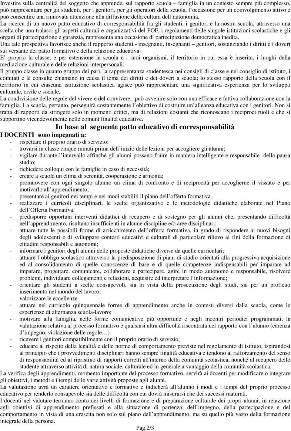 La ricerca di un nuovo patto educativo di corresponsabilità fra gli studenti, i genitori e la nostra scuola, attraverso una scelta che non tralasci gli aspetti culturali e organizzativi del POF, i