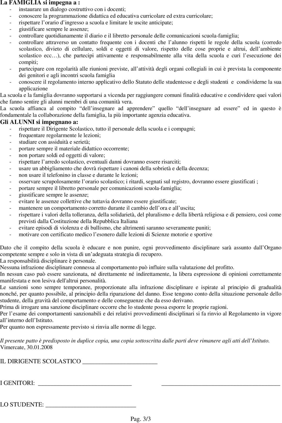 un contatto frequente con i docenti che l alunno rispetti le regole della scuola (corredo scolastico, divieto di cellulare, soldi e oggetti di valore, rispetto delle cose proprie e altrui, dell