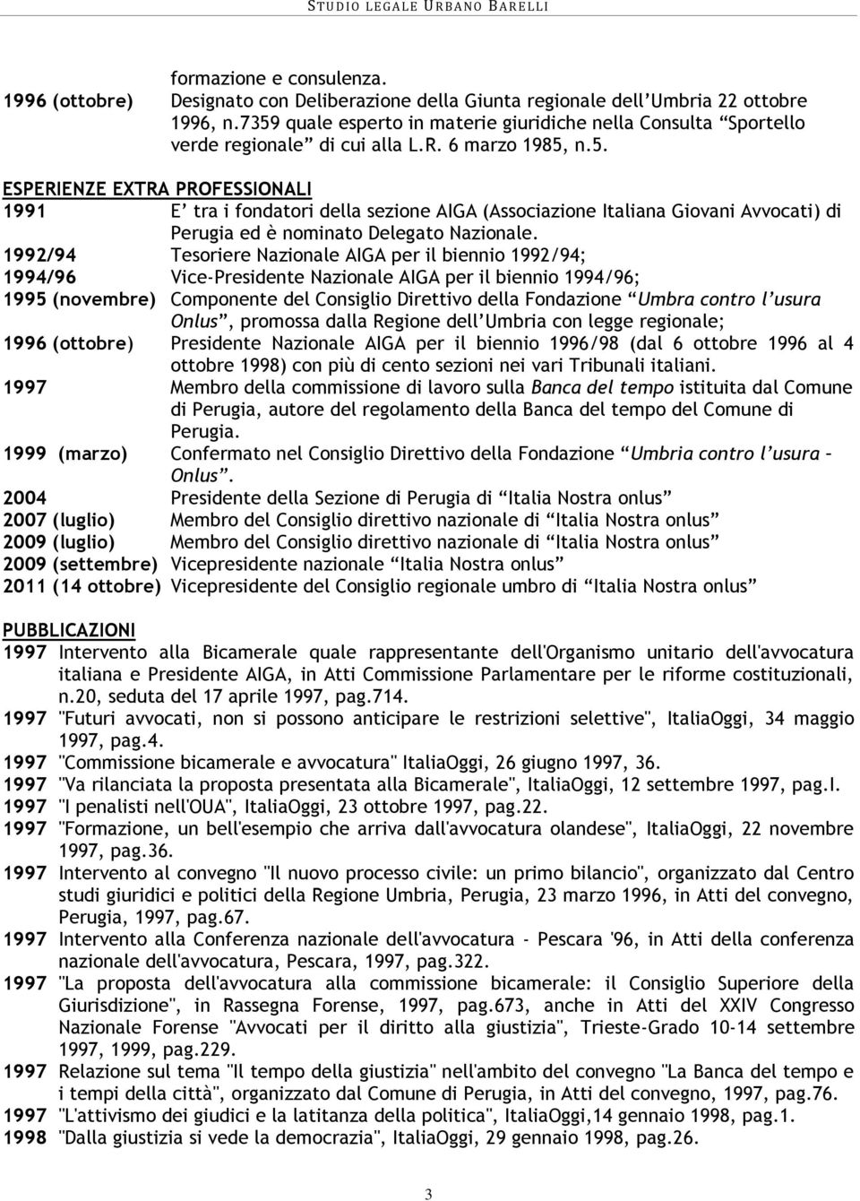 1992/94 Tesoriere Nazionale AIGA per il biennio 1992/94; 1994/96 Vice-Presidente Nazionale AIGA per il biennio 1994/96; 1995 (novembre) Componente del Consiglio Direttivo della Fondazione Umbra