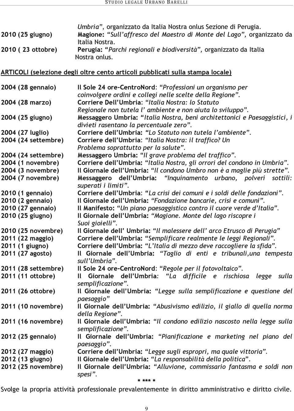 ARTICOLI (selezione degli oltre cento articoli pubblicati sulla stampa locale) 2004 (28 gennaio) Il Sole 24 ore-centronord: Professioni un organismo per coinvolgere ordini e collegi nelle scelte