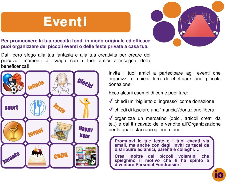 ! Invita i tuoi amici a partecipare agli eventi che organizzi e chiedi loro di effettuare una piccola donazione.