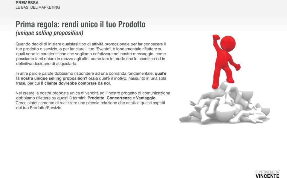 altri, come fare in modo che lo ascoltino ed in definitiva decidano di acquistarlo. In altre parole parole dobbiamo rispondere ad una domanda fondamentale: qual'è la nostra unique selling proposition?