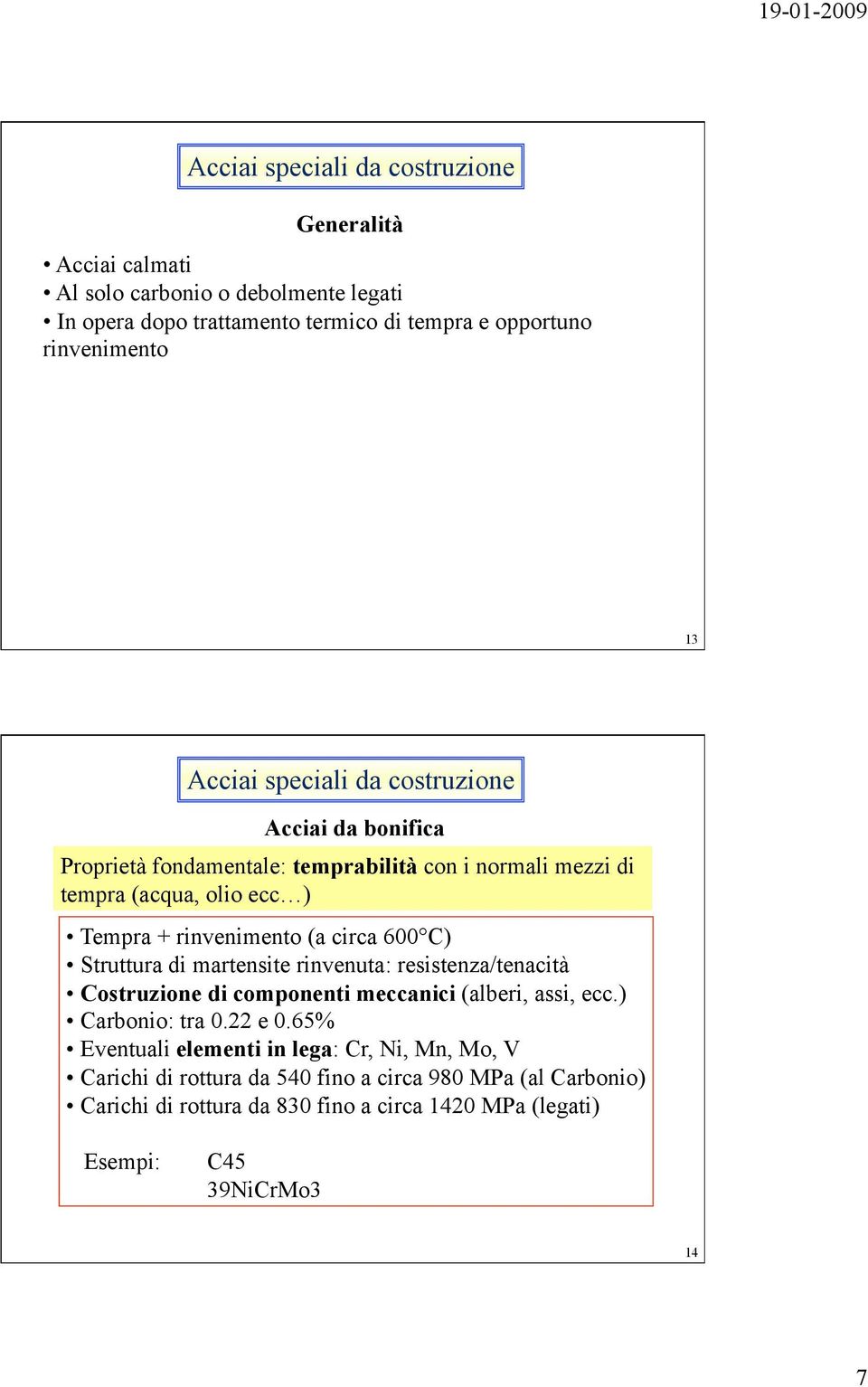 600 C) Struttura di martensite rinvenuta: resistenza/tenacità Costruzione di componenti meccanici (alberi, assi, ecc.) Carbonio: tra 0.22 e 0.