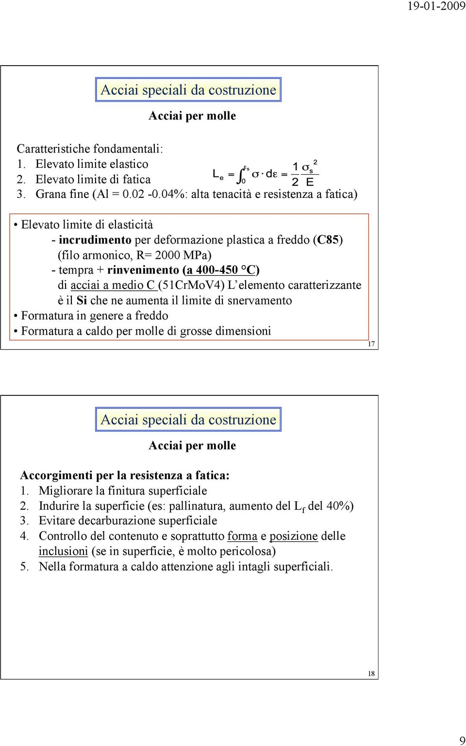 acciai a medio C (51CrMoV4) L elemento caratterizzante è il Si che ne aumenta il limite di snervamento Formatura in genere a freddo Formatura a caldo per molle di grosse dimensioni 17 Acciai speciali