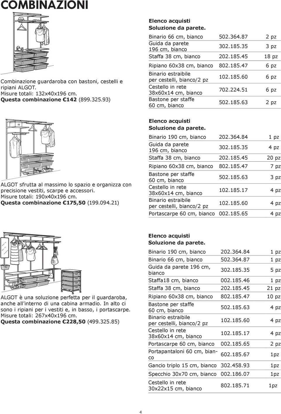 Misure totali: 190x40x196 cm. Questa combinazione 175,50 (199.094.21) Binario 190 cm, 202.364.84 1 pz 196 cm, 302.185.35 4 pz Staffa 38 cm, 202.185.45 20 pz Ripiano 60x38 cm, 802.185.47 7 pz Bastone per staffe 60 cm, 502.