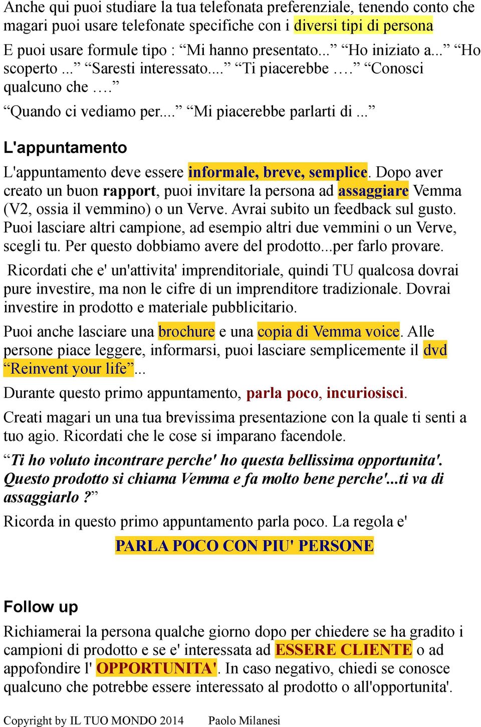 .. L'appuntamento L'appuntamento deve essere informale, breve, semplice. Dopo aver creato un buon rapport, puoi invitare la persona ad assaggiare Vemma (V2, ossia il vemmino) o un Verve.