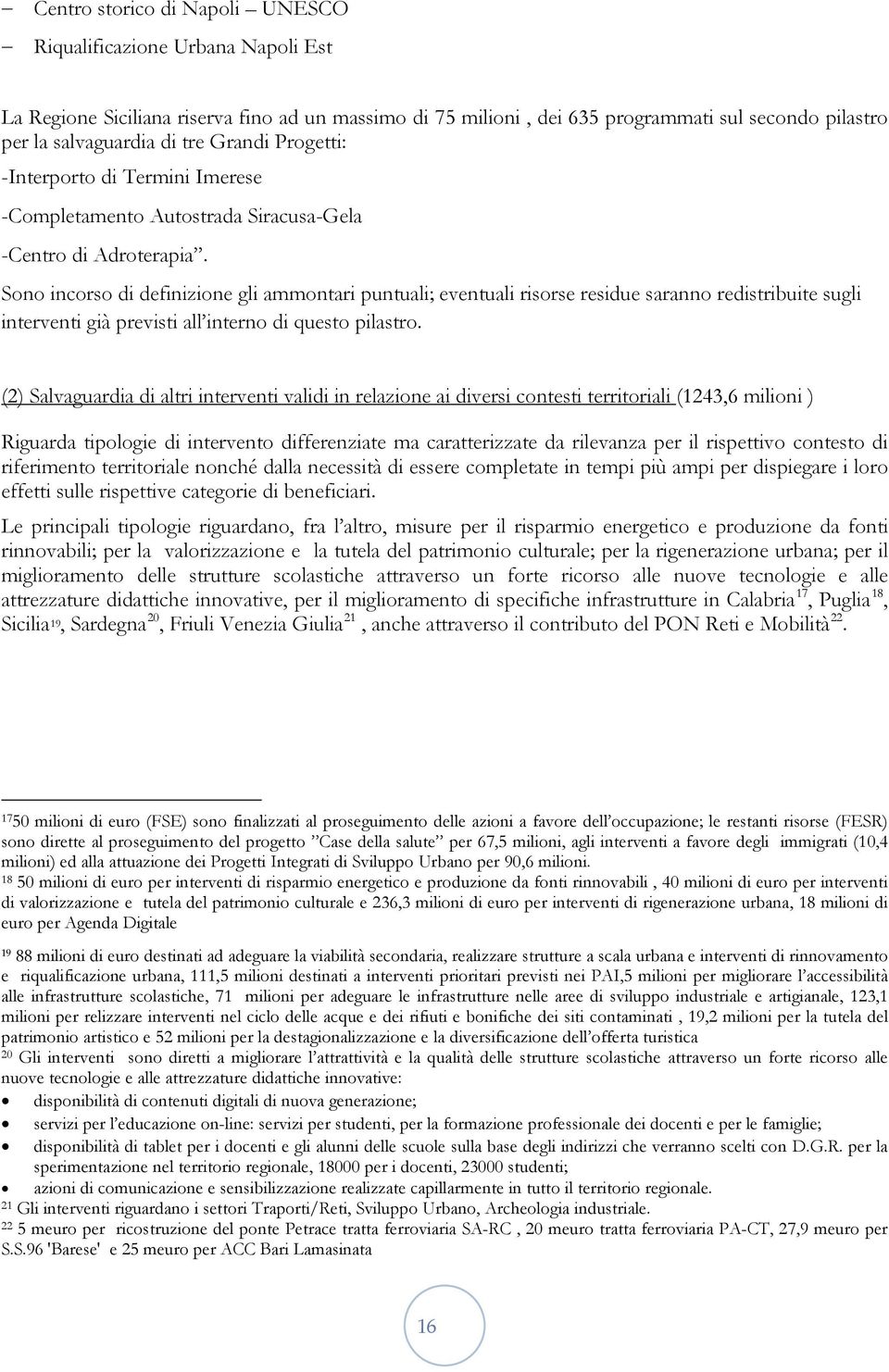 Sono incorso di definizione gli ammontari puntuali; eventuali risorse residue saranno redistribuite sugli interventi già previsti all interno di questo pilastro.