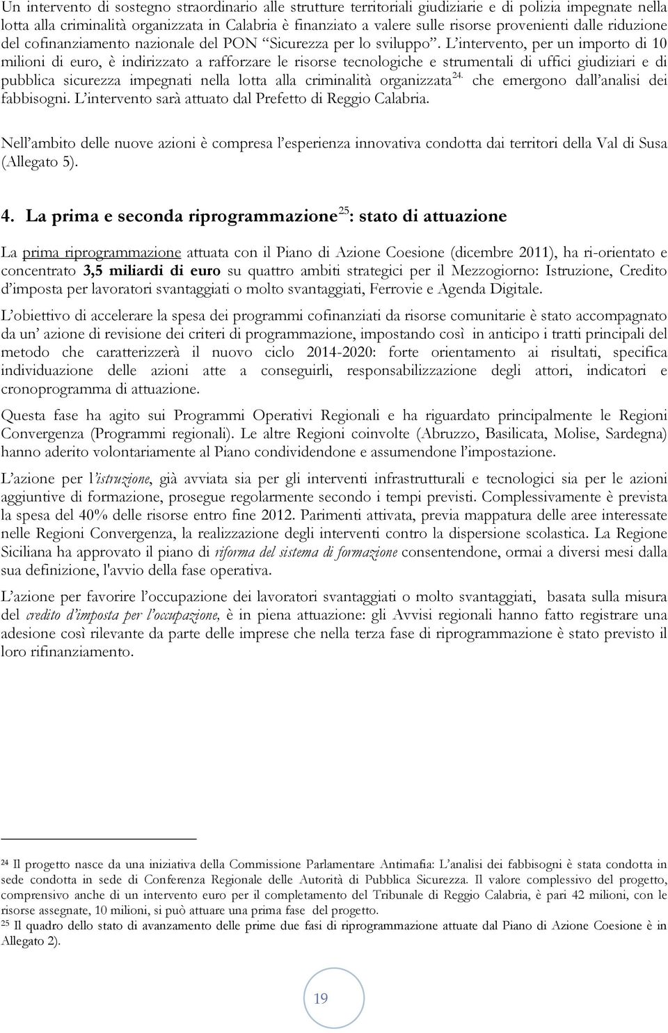 L intervento, per un importo di 10 milioni di euro, è indirizzato a rafforzare le risorse tecnologiche e strumentali di uffici giudiziari e di pubblica sicurezza impegnati nella lotta alla