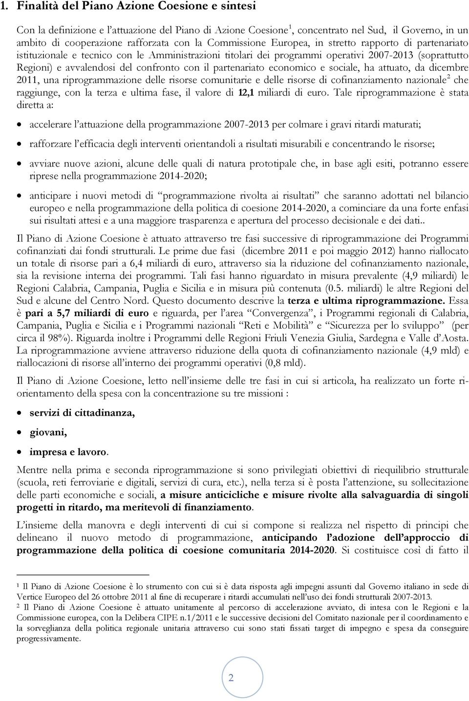 con il partenariato economico e sociale, ha attuato, da dicembre 2011, una riprogrammazione delle risorse comunitarie e delle risorse di cofinanziamento nazionale 2 che raggiunge, con la terza e