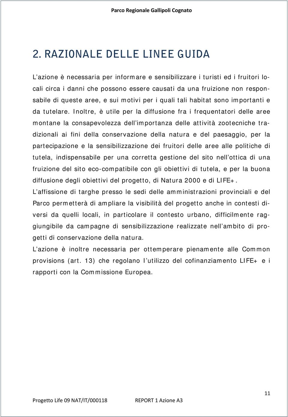 Inoltre, è utile per la diffusione fra i frequentatori delle aree montane la consapevolezza dell importanza delle attività zootecniche tradizionali ai fini della conservazione della natura e del