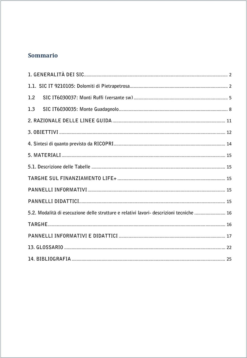 MATERIALI... 15 5.1. Descrizione delle Tabelle... 15 TARGHE SUL FINANZIAMENTO LIFE+... 15 PANNELLI INFORMATIVI... 15 PANNELLI DIDATTICI... 15 5.2.