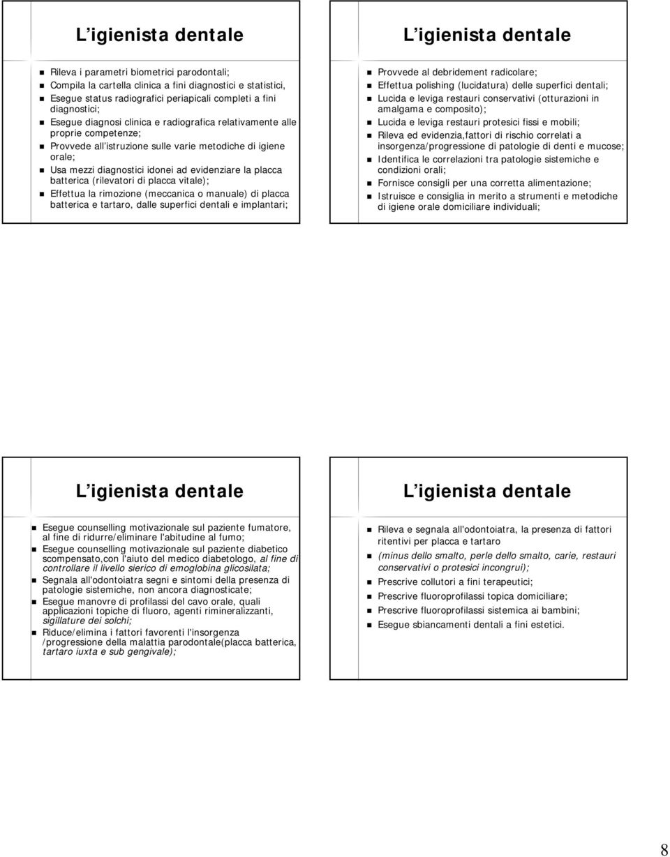 la placca batterica (rilevatori di placca vitale); Effettua la rimozione (meccanica o manuale) di placca batterica e tartaro, dalle superfici dentali e implantari; Provvede al debridement radicolare;