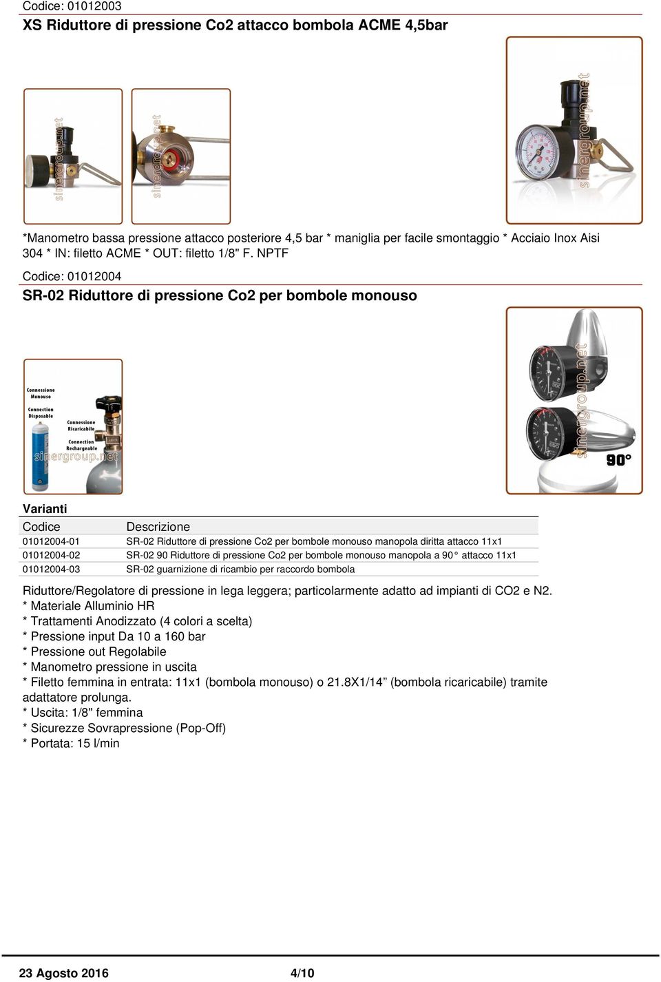 NPTF : 01012004 SR-02 Riduttore di pressione Co2 per bombole monouso 01012004-01 SR-02 Riduttore di pressione Co2 per bombole monouso manopola diritta attacco 11x1 01012004-02 SR-02 90 Riduttore di