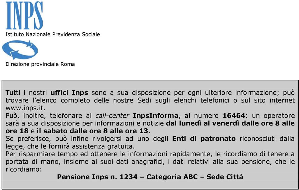 Può, inoltre, telefonare al call-center InpsInforma, al numero 16464: un operatore sarà a sua disposizione per informazioni e notizie dal lunedì al venerdì dalle ore 8 alle ore 18 e il sabato