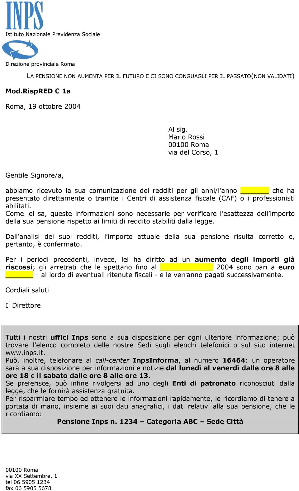 professionisti abilitati. Come lei sa, queste informazioni sono necessarie per verificare l esattezza dell importo della sua pensione rispetto ai limiti di reddito stabiliti dalla legge.