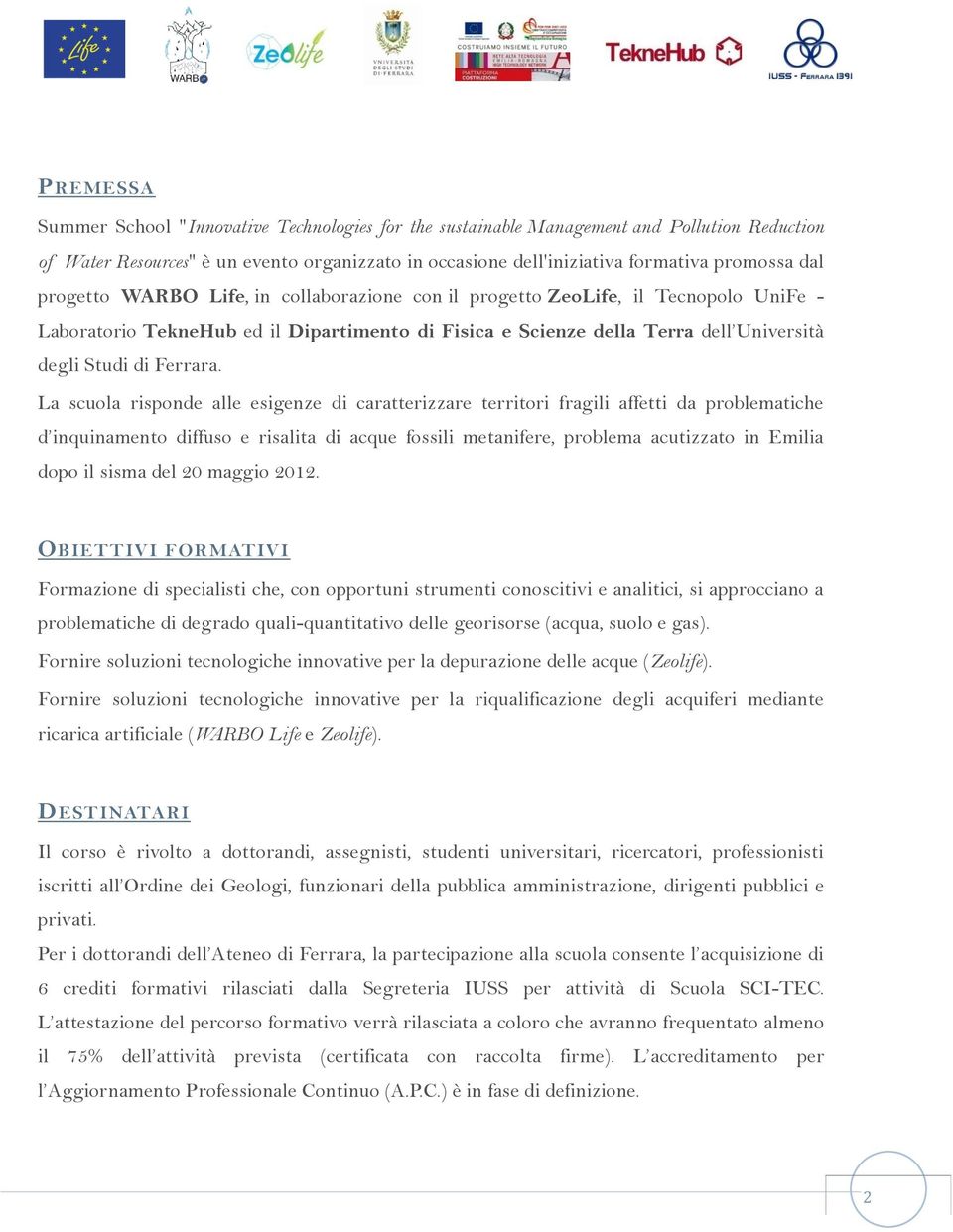 La scuola risponde alle esigenze di caratterizzare territori fragili affetti da problematiche d inquinamento diffuso e risalita di acque fossili metanifere, problema acutizzato in Emilia dopo il