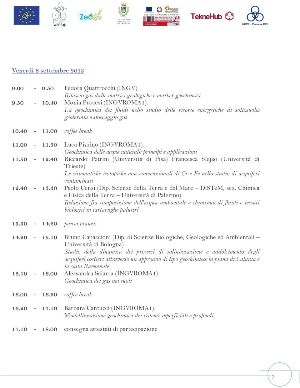 Geochimica delle acque naturali: principi e applicazioni 11.50-12.40 Riccardo Petrini (Università di Pisa) Francesca Slejko (Università di Trieste).