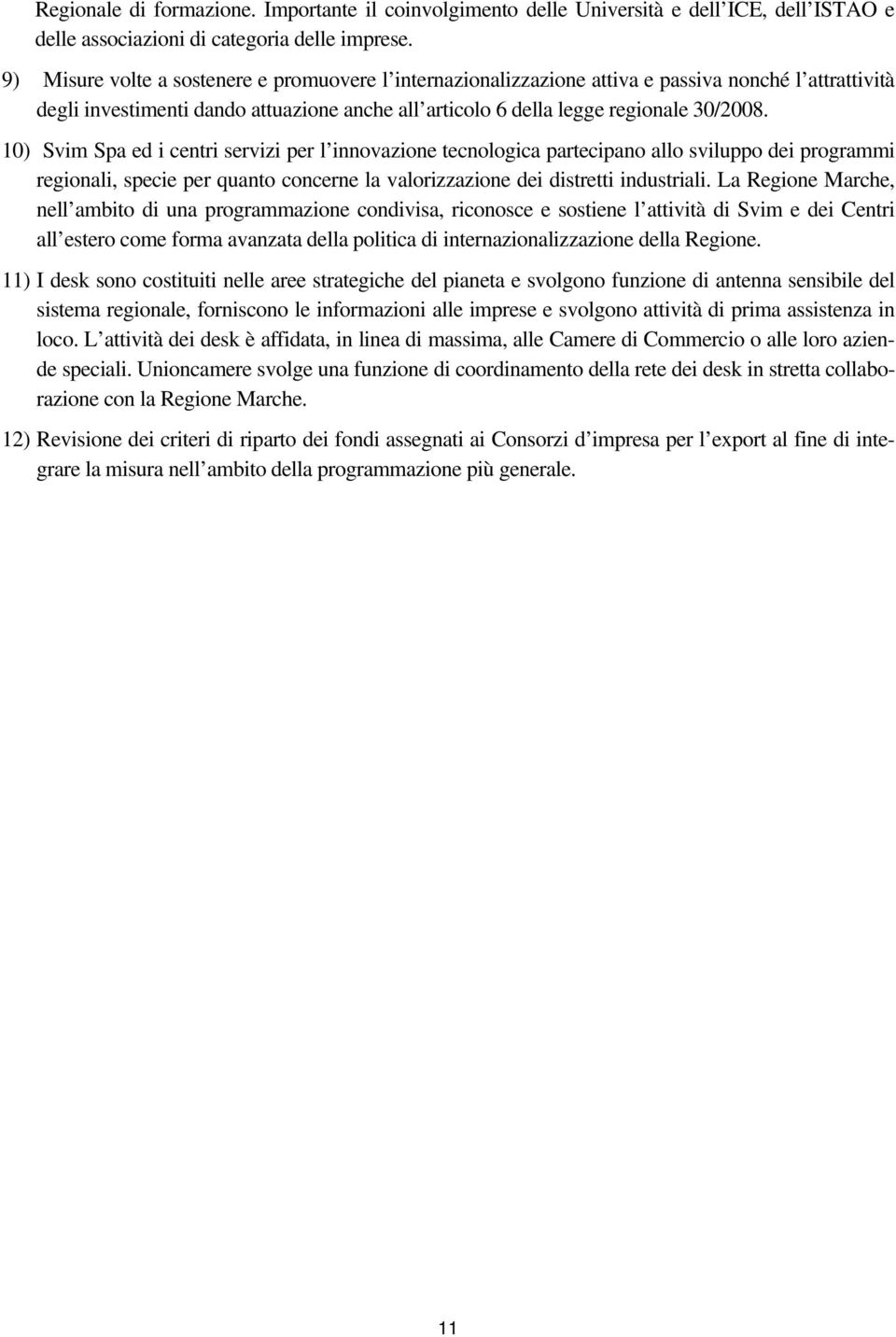 10) Svim Spa ed i centri servizi per l innovazione tecnologica partecipano allo sviluppo dei programmi regionali, specie per quanto concerne la valorizzazione dei distretti industriali.