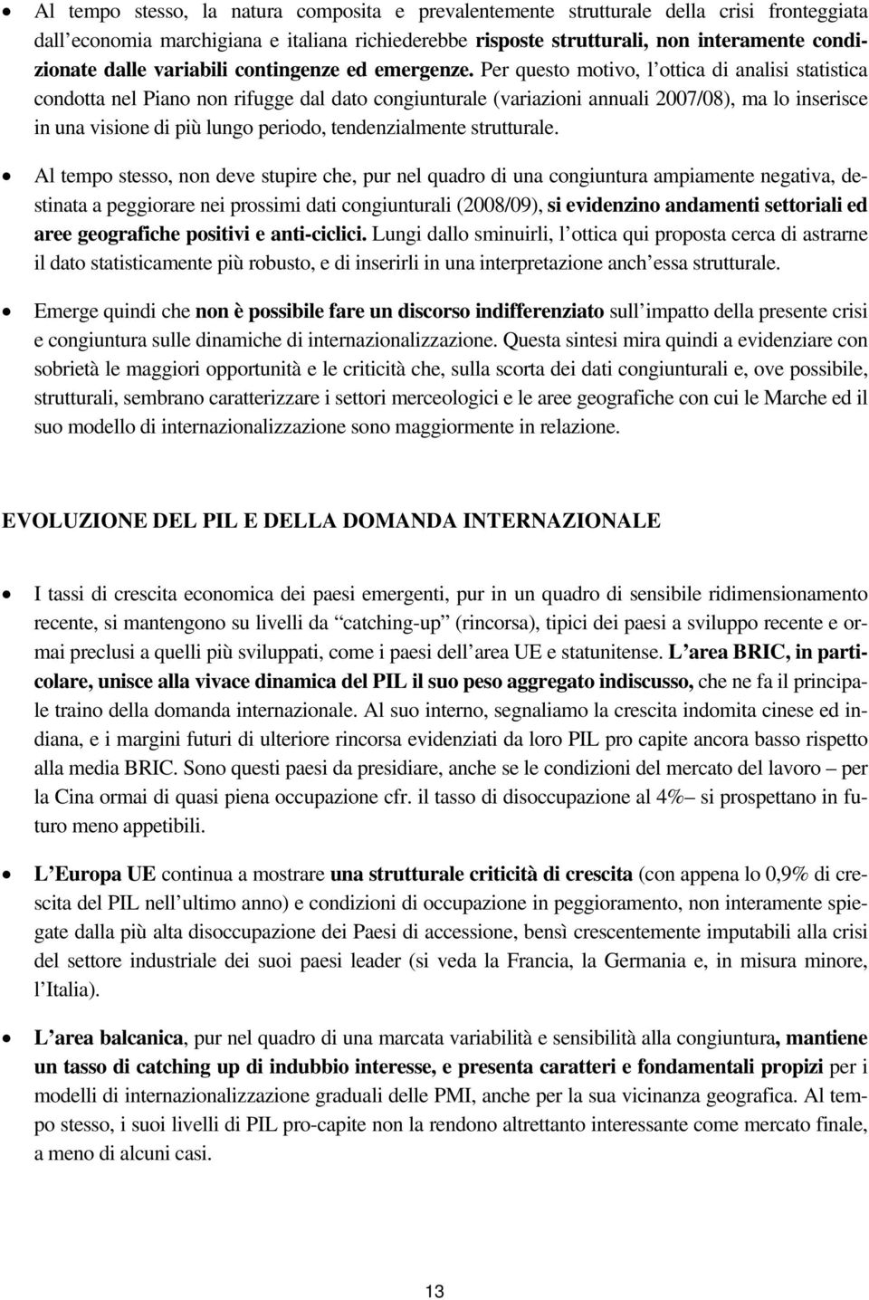 Per questo motivo, l ottica di analisi statistica condotta nel Piano non rifugge dal dato congiunturale (variazioni annuali 2007/08), ma lo inserisce in una visione di più lungo periodo,