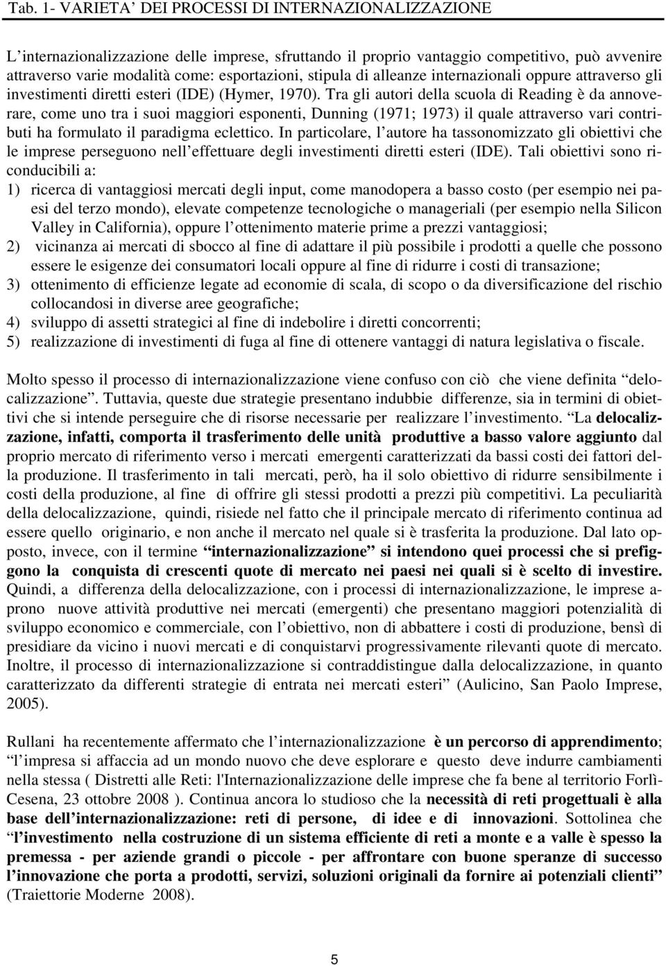 Tra gli autori della scuola di Reading è da annoverare, come uno tra i suoi maggiori esponenti, Dunning (1971; 1973) il quale attraverso vari contributi ha formulato il paradigma eclettico.