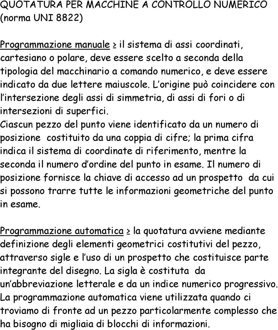 Ciascun pezzo del punto viene identificato da un numero di posizione costituito da una coppia di cifre; la prima cifra indica il sistema di coordinate di riferimento, mentre la seconda il numero d