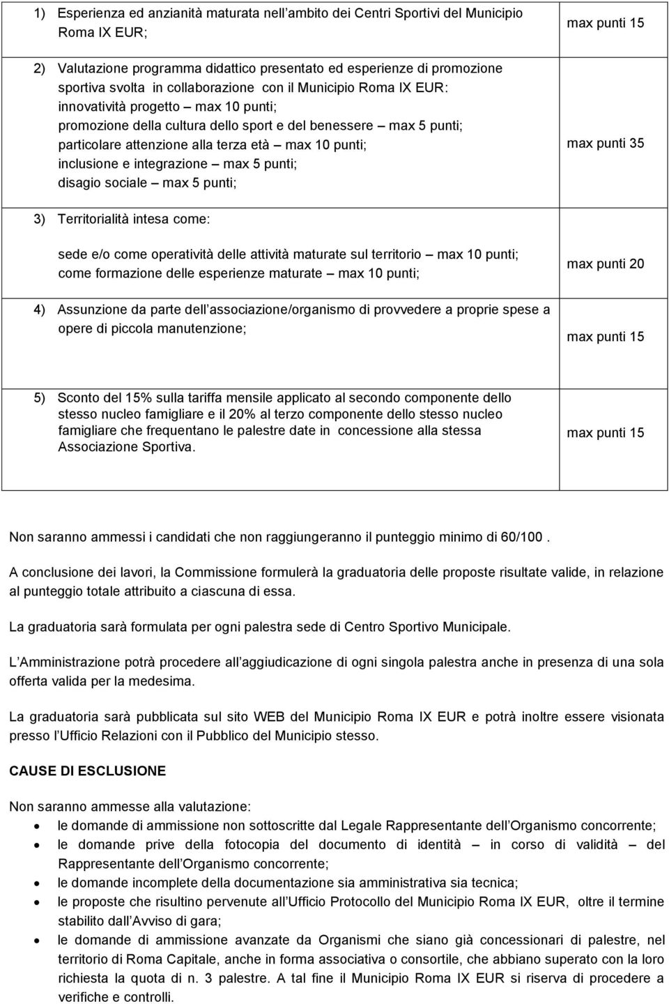 inclusione e integrazione max 5 punti; disagio sociale max 5 punti; max punti 15 max punti 35 3) Territorialità intesa come: sede e/o come operatività delle attività maturate sul territorio max 10