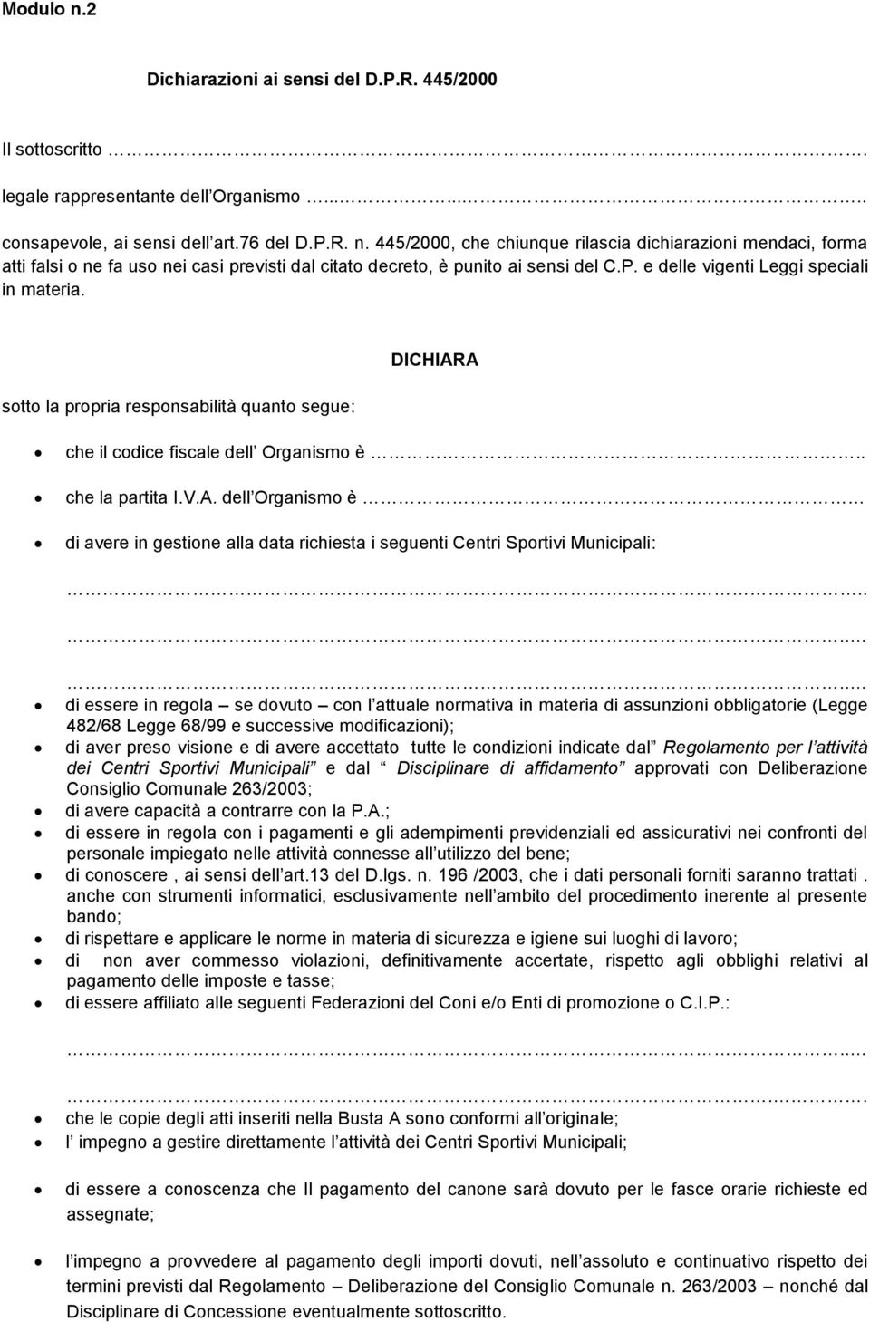 ..... di essere in regola se dovuto con l attuale normativa in materia di assunzioni obbligatorie (Legge 482/68 Legge 68/99 e successive modificazioni); di aver preso visione e di avere accettato