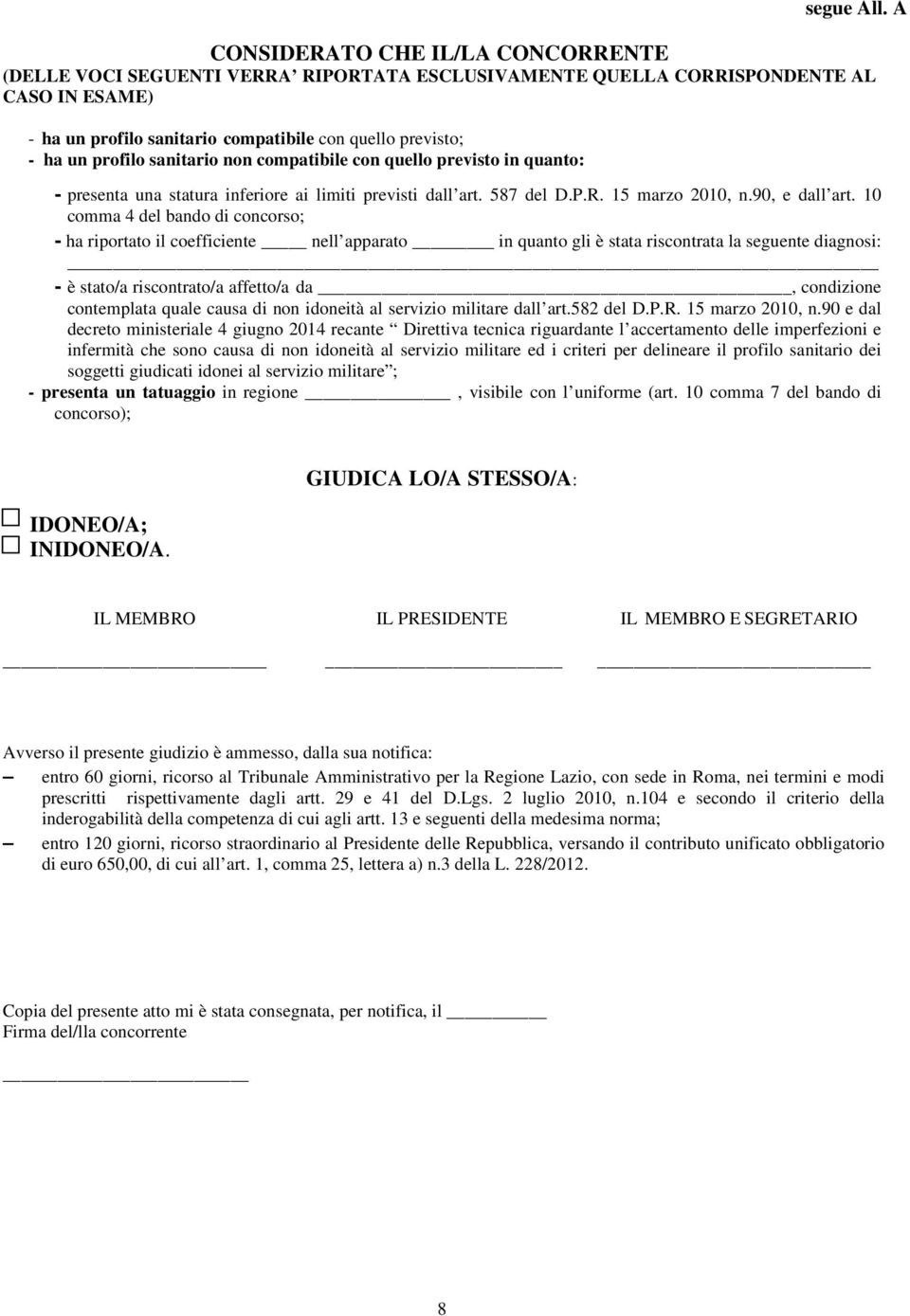 profilo sanitario non compatibile con quello previsto in quanto: - presenta una statura inferiore ai limiti previsti dall art. 587 del D.P.R. 15 marzo 2010, n.90, e dall art.