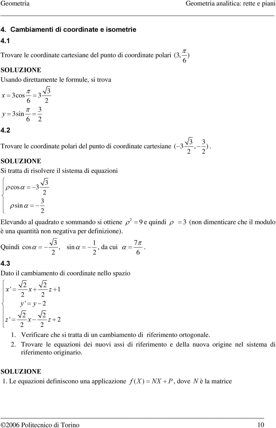 Si tratta di risolvere il sistema di equazioni ρcosα = ρsinα = Elevando al quadrato e sommando si ottiene ρ = 9 e quindi ρ = (non dimenticare che il modulo è una quantità non negativa per