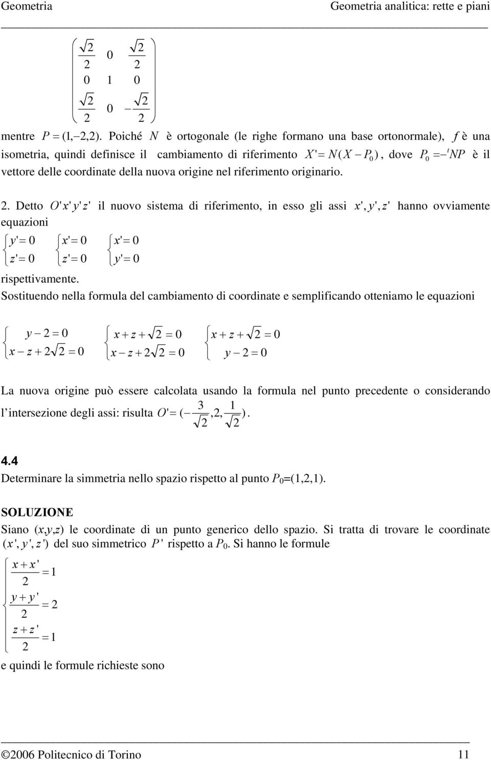 nuova origine nel riferimento originario.. Detto O ' x' y' z' il nuovo sistema di riferimento, in esso gli assi x ', y', z' hanno ovviamente equazioni y' = x' = x' = z' = z' = y' = rispettivamente.