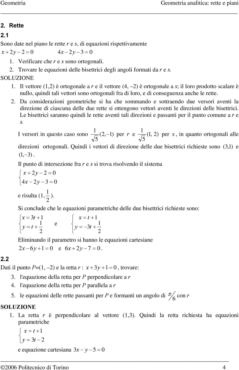 . Da considerazioni geometriche si ha che sommando e sottraendo due versori aventi la direzione di ciascuna delle due rette si ottengono vettori aventi le direzioni delle bisettrici.