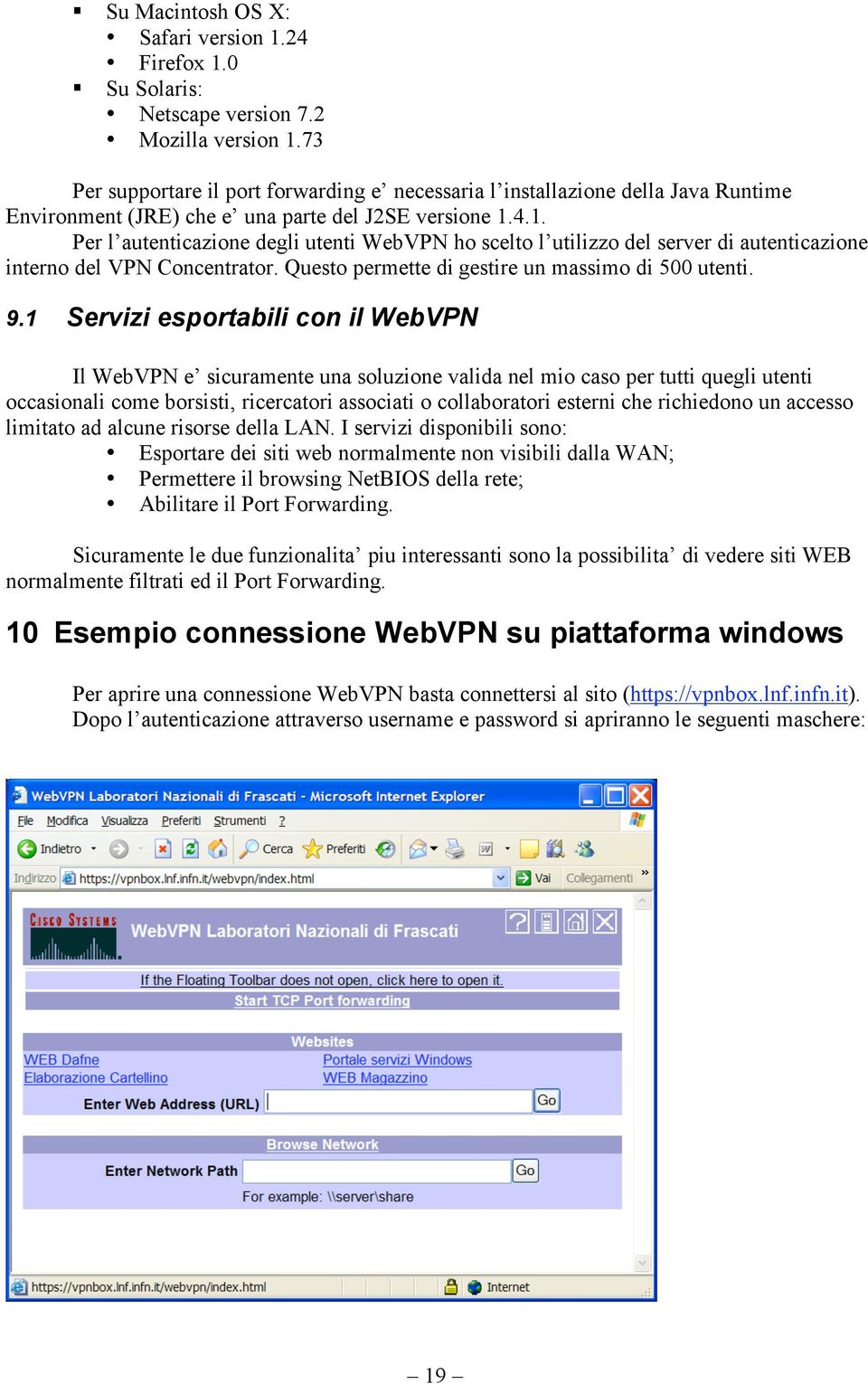 4.1. Per l autenticazione degli utenti WebVPN ho scelto l utilizzo del server di autenticazione interno del VPN Concentrator. Questo permette di gestire un massimo di 500 utenti. 9.