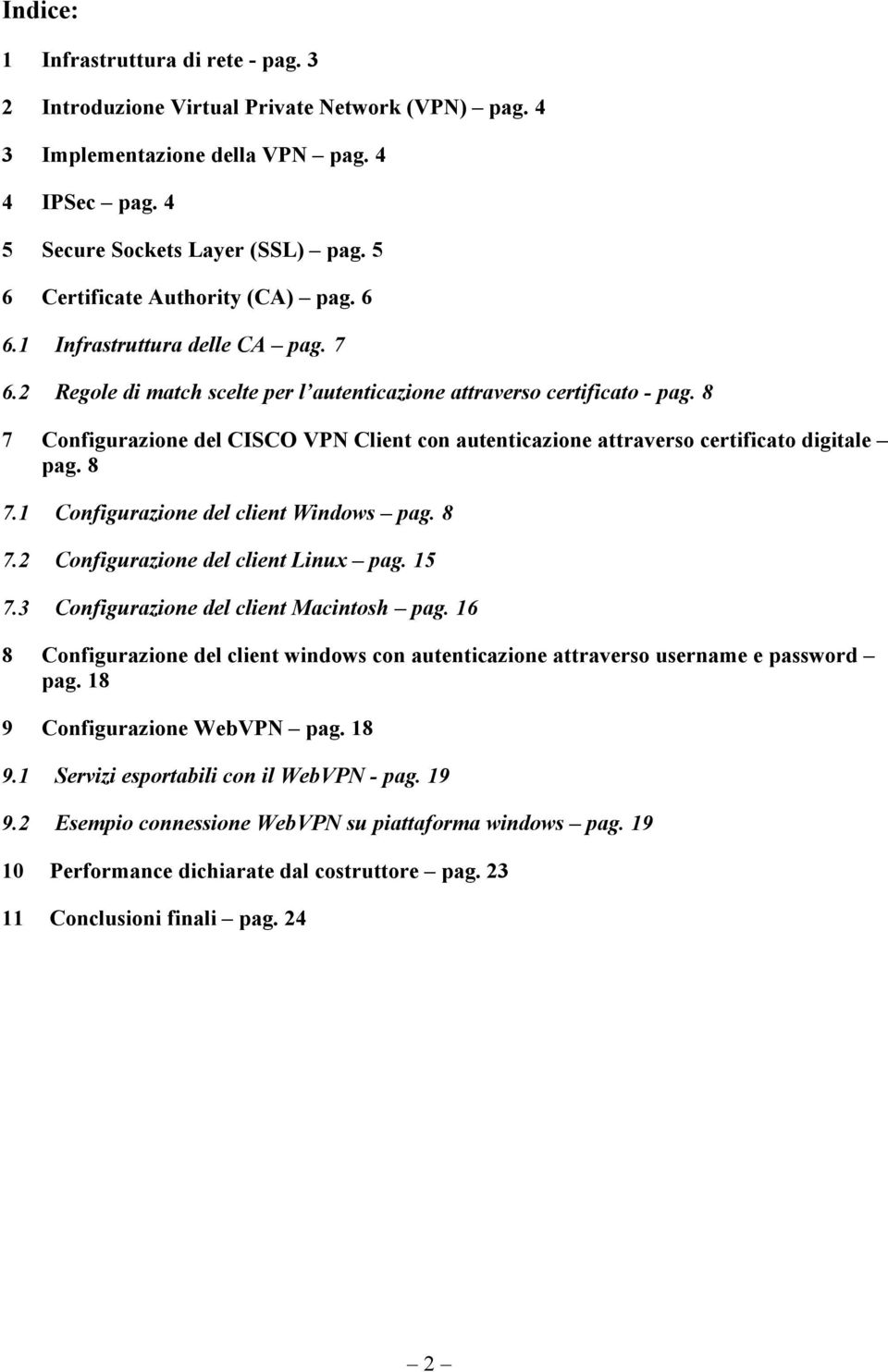 8 7 Configurazione del CISCO VPN Client con autenticazione attraverso certificato digitale pag. 8 7.1 Configurazione del client Windows pag. 8 7.2 Configurazione del client Linux pag. 15 7.