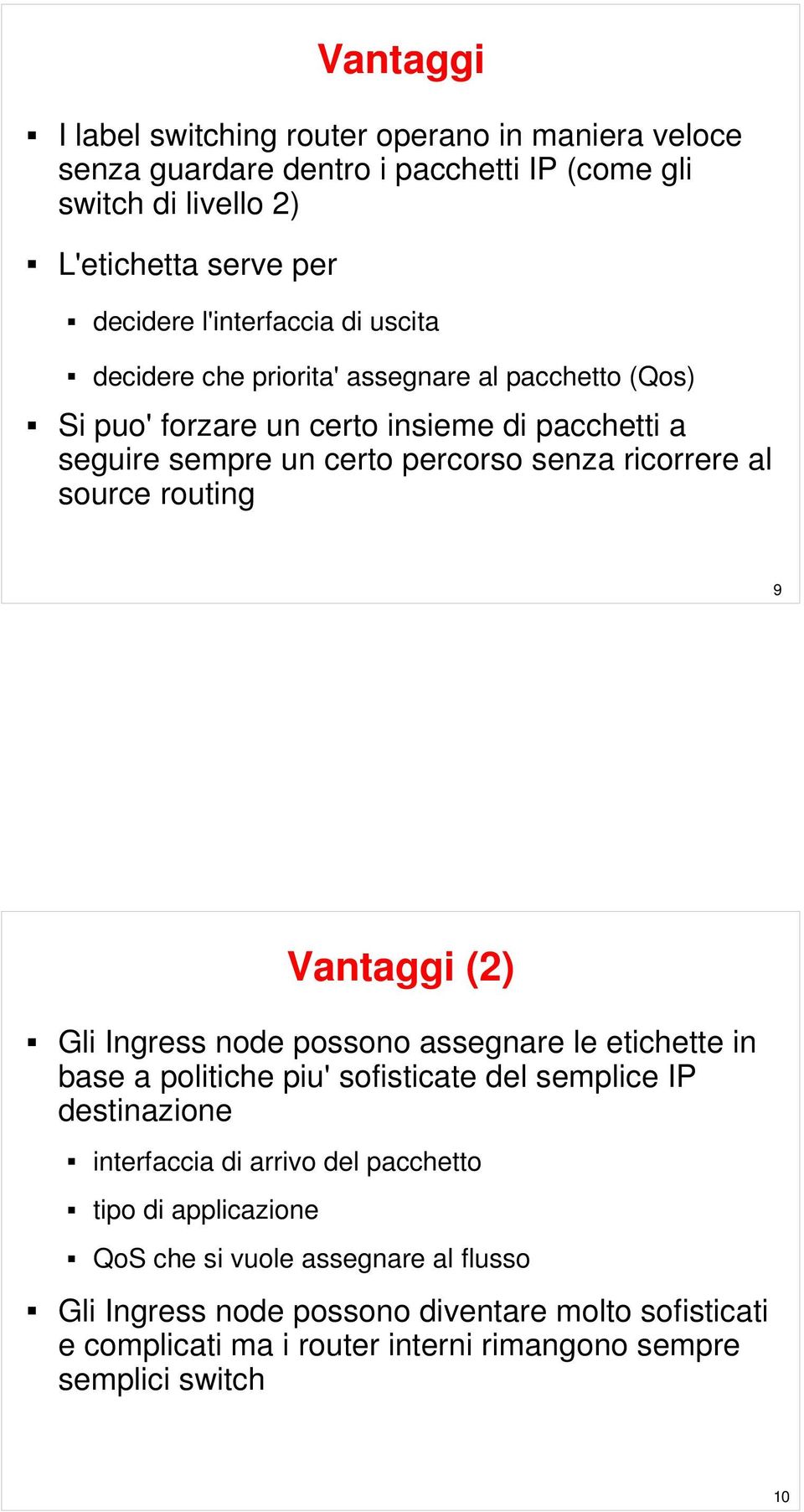 routing 9 Vantaggi (2) Gli Ingress node possono assegnare le etichette in base a politiche piu' sofisticate del semplice IP destinazione interfaccia di arrivo del pacchetto