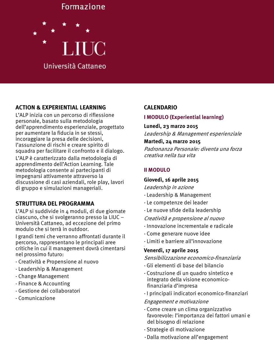 L ALP è caratterizzato dalla metodologia di apprendimento dell Action Learning.